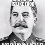 Hypocrite Stalin | DARK HUMOR IS LIKE FOOD; NOT EVERYONE GETS IT | image tagged in hypocrite stalin,stalin,dark humor,funny,front page,in case anyone cares this is a repost | made w/ Imgflip meme maker