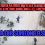 Lavoy | SOMETIMES BRAVERY INVOLVES LAYING DOWN YOUR LIFE FOR SOMETHING BIGGER THAN YOURSELF, OR FOR SOMEONE ELSE. | image tagged in lavoy | made w/ Imgflip meme maker