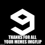 9gag | THANKS FOR ALL YOUR MEMES IMGFLIP | image tagged in 9gag | made w/ Imgflip meme maker