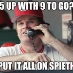 Pete Rose | 5 UP WITH 9 TO GO? PUT IT ALL ON SPIETH | image tagged in pete rose | made w/ Imgflip meme maker