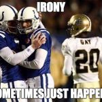 Football Gay | IRONY; SOMETIMES JUST HAPPENS | image tagged in football gay | made w/ Imgflip meme maker