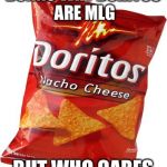 mlg | DUNNO WHY DORITOS ARE MLG; BUT WHO CARES | image tagged in mlg | made w/ Imgflip meme maker