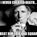 Keef talks death | I NEVER CHEATED DEATH... I BEAT HIM FAIR AND SQUARE | image tagged in kieth richards talks death,memes,funny | made w/ Imgflip meme maker