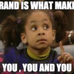 raven symone | BRAND IS WHAT MAKES; YOU , YOU AND YOU | image tagged in raven symone | made w/ Imgflip meme maker