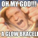 doctor who glow bracelet | OH MY GOD!!! I GOT A GLOW BRACELET!!!!! | image tagged in doctor who glow bracelet | made w/ Imgflip meme maker