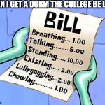 Spongebob Bill | WHEN I GET A DORM THE COLLEGE BE LIKE | image tagged in spongebob bill | made w/ Imgflip meme maker