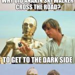 Bad Pun Luke Skywalker | WHY DID ANAKIN SKYWALKER CROSS THE ROAD? TO GET TO THE DARK SIDE | image tagged in bad pun luke skywalker,anakin skywalker,star wars,funny,front page,bad pun | made w/ Imgflip meme maker