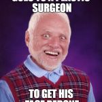 Bad Luck Harold | GOES TO A PLASTIC SURGEON; TO GET HIS FACE REDONE | image tagged in bad luck harold | made w/ Imgflip meme maker