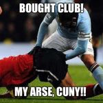 a friendly game of soccer | BOUGHT CLUB! MY ARSE, CUNY!! | image tagged in a friendly game of soccer | made w/ Imgflip meme maker