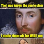 It had to come to this. | Tho I was known the pun to slam; I made them oft for Will I am | image tagged in bad pun shakespeare | made w/ Imgflip meme maker