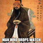 Confucius larger | MAN WHO DROPS WATCH IN TOILET HAS SHITTY TIME | image tagged in confucius larger | made w/ Imgflip meme maker