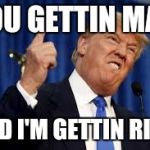 Donald Trump  | YOU GETTIN MAD; AND I'M GETTIN RICH | image tagged in donald trump | made w/ Imgflip meme maker