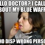 Wrong Number Rita Meme | HELLO DOCTOR? I CALLED ABOUT MY BLUE WAFFLE; WHO DIS? WRONG PERSON! | image tagged in memes,wrong number rita | made w/ Imgflip meme maker