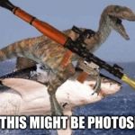 Rpg Raptor riding Shark | I THINK THIS MIGHT BE PHOTOSHOPPED | image tagged in rpg raptor riding shark | made w/ Imgflip meme maker