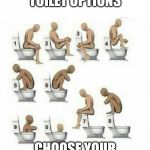 assign your gender to corresponding number in comments | NEW TRANSGENDER TOILET OPTIONS; CHOOSE YOUR OWN ADVENTURE | image tagged in toilets | made w/ Imgflip meme maker
