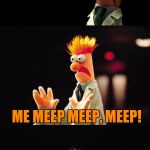 MEEP! | MEEP MEEP, MEEP MEEP MEEP; ME MEEP MEEP, MEEP! | image tagged in bad pun beaker | made w/ Imgflip meme maker