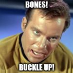 Capt Kirk | BONES! BUCKLE UP! | image tagged in capt kirk | made w/ Imgflip meme maker