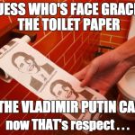 Yep, he sure increased America's standing in the world . . .  | GUESS WHO'S FACE GRACES THE TOILET PAPER; AT THE VLADIMIR PUTIN CAFE? now THAT's respect . . . | image tagged in obama toilet paper,barack obama,obama | made w/ Imgflip meme maker