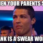 Christiano Ronaldo | WHEN YOUR PARENTS SAY; DANK IS A SWEAR WORD | image tagged in christiano ronaldo | made w/ Imgflip meme maker