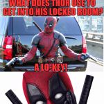 Bad Pun Deadpool | WHAT DOES THOR USE TO GET INTO HIS LOCKED ROOM? A LO-KEY! | image tagged in bad pun deadpool,bad pun,deadpool,marvel,memes,funny | made w/ Imgflip meme maker