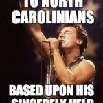 Bruce Springsteen | DENIES SERVICE TO NORTH CAROLINIANS; BASED UPON HIS SINCERELY HELD PERSONAL BELIEFS | image tagged in bruce springsteen | made w/ Imgflip meme maker
