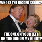 Hillary trump | WHO IS THE BIGGER CROOK? THE ONE ON YOUR LEFT OR THE ONE ON MY RIGHT? | image tagged in hillary trump | made w/ Imgflip meme maker