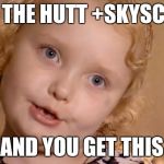 Honey boo boo | JABBA THE HUTT +SKYSCRAPER; AND YOU GET THIS | image tagged in honey boo boo | made w/ Imgflip meme maker