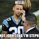 Steph Curry | HELLO; NO I'M NOT JOHN CENA, I'M STEPH CURRY | image tagged in steph curry | made w/ Imgflip meme maker