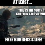 Boromir Arrows | AT LEAST.... THIS IS THE 100TH TIME I GET KILLED IN A MOVIE,WHICH MEANS; FREE BURGERS 4 LIFE! | image tagged in boromir arrows | made w/ Imgflip meme maker
