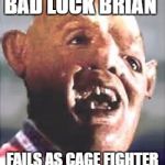 Bad Luck Brian | BAD LUCK BRIAN; FAILS AS CAGE FIGHTER | image tagged in sloth the goonies | made w/ Imgflip meme maker