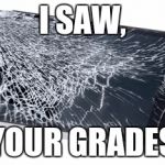 My phone! | I SAW, YOUR GRADES | image tagged in my phone | made w/ Imgflip meme maker