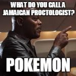 True Jamaican | WHAT DO YOU CALL A JAMAICAN PROCTOLOGIST? POKEMON | image tagged in true jamaican | made w/ Imgflip meme maker