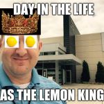 mr.tait | DAY IN THE LIFE; AS THE LEMON KING | image tagged in mrtait | made w/ Imgflip meme maker