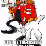 Dr.eggman | TRIES TO TAKE OVER THE WORLD, BEAT BY THE FASTEST THING ALIVE | image tagged in dreggman | made w/ Imgflip meme maker