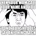 Frustrated | WHEN YOUR MOM CALLS YOUR NAME AND YOU; RESPOND, BUT SHE DOESN'T SAY ANYTHING BACK | image tagged in frustrated | made w/ Imgflip meme maker