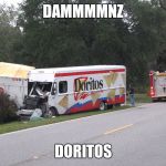 Chips | DAMMMMNZ; DORITOS | image tagged in chips | made w/ Imgflip meme maker