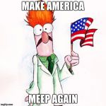beaker | MAKE AMERICA; MEEP AGAIN | image tagged in beaker | made w/ Imgflip meme maker