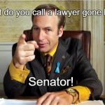 Better Call Saul | What do you call a lawyer gone bad. Senator! | image tagged in better call saul,memes,funny | made w/ Imgflip meme maker