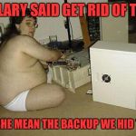 Computer Nerd Guy | HILLARY SAID GET RID OF THIS; DID SHE MEAN THE BACKUP WE HID TOO? | image tagged in computer nerd guy | made w/ Imgflip meme maker