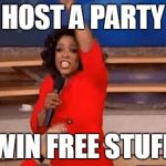 Oprah Giving Away Stuff | HOST A PARTY; WIN FREE STUFF | image tagged in oprah giving away stuff | made w/ Imgflip meme maker