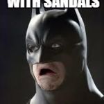 Disgusted Batman | OH GOD SOCKS WITH SANDALS | image tagged in disgusted batman | made w/ Imgflip meme maker