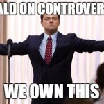 leowinning | THE_DONALD ON CONTROVERSIAL PAGE; WE OWN THIS | image tagged in leowinning | made w/ Imgflip meme maker