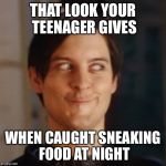 Sneaky Face | THAT LOOK YOUR TEENAGER GIVES; WHEN CAUGHT SNEAKING FOOD AT NIGHT | image tagged in sneaky face | made w/ Imgflip meme maker