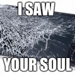 My phone! | I SAW; YOUR SOUL | image tagged in my phone | made w/ Imgflip meme maker