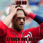 Bryce Harper | OH NO; I STRUCK OUT AGAIN | image tagged in bryce harper | made w/ Imgflip meme maker