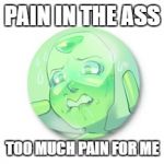 ok i am dead by this picture | PAIN IN THE ASS; TOO MUCH PAIN FOR ME | image tagged in topkek in soviet russia,peridot,button | made w/ Imgflip meme maker