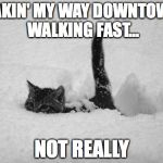 Snow Cat | MAKIN' MY WAY DOWNTOWN, WALKING FAST... NOT REALLY | image tagged in snow cat | made w/ Imgflip meme maker