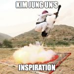 Arabic Jet Pack | KIM JUNG UN'S; INSPIRATION | image tagged in arabic jet pack | made w/ Imgflip meme maker