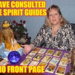 Not in the cards | I HAVE CONSULTED THE SPIRIT GUIDES; NO FRONT PAGE | image tagged in tarot,front page,medium | made w/ Imgflip meme maker