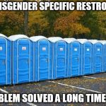 Porta Potties | TRANSGENDER SPECIFIC RESTROOMS; PROBLEM SOLVED A LONG TIME AGO | image tagged in porta potties | made w/ Imgflip meme maker